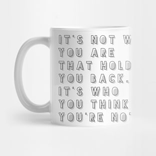 it's not who you are that holds you back it's who you think you're not Mug